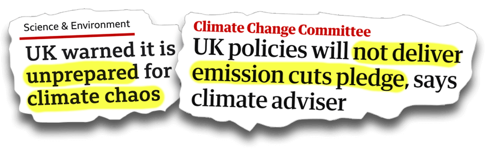 News headlines, UK warned it is unprepared for climate chaos. News headline, UK policies will not deliver emissions cut pledge, says climate adivser.